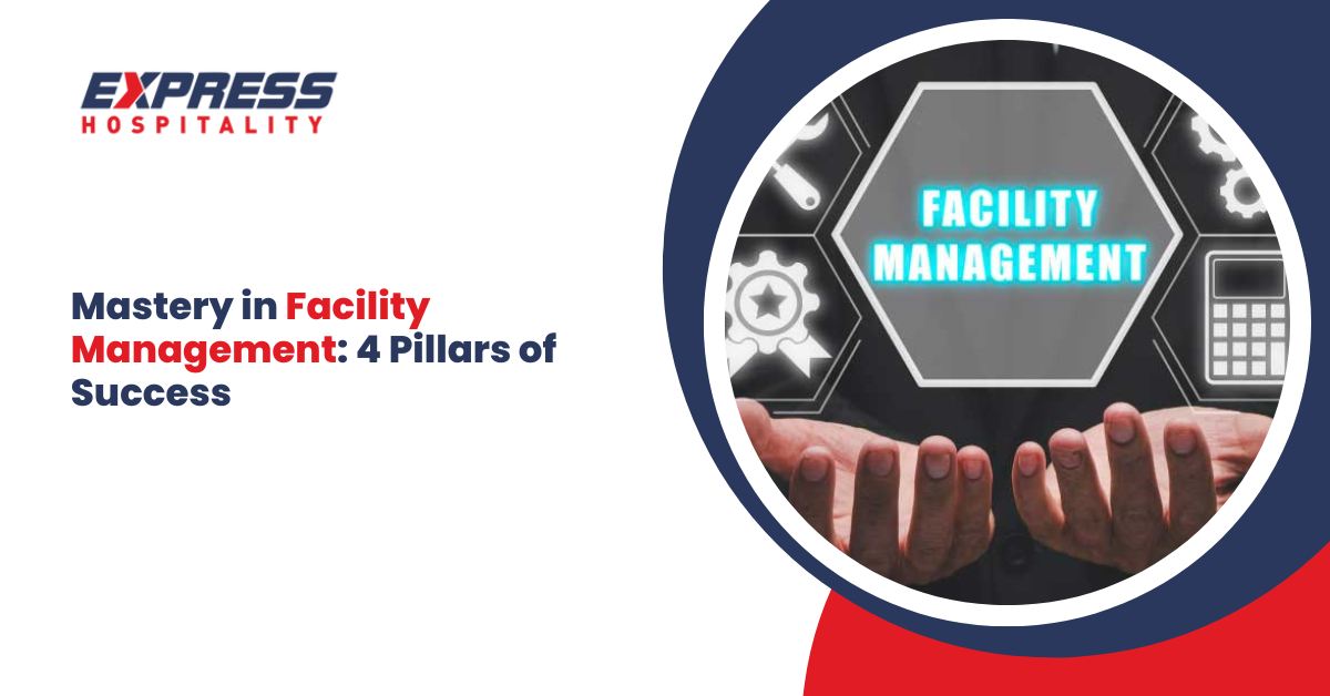 Mastery in Facility Management: 4 Pillars of Success